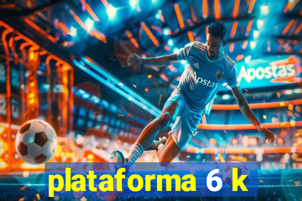 plataforma 6 k